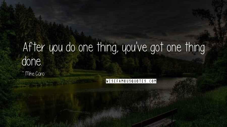 Mike Caro Quotes: After you do one thing, you've got one thing done.
