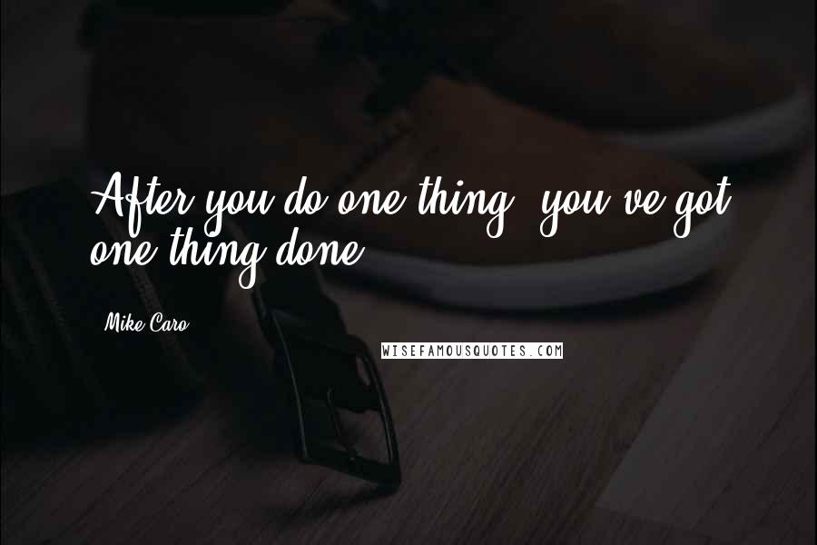 Mike Caro Quotes: After you do one thing, you've got one thing done.