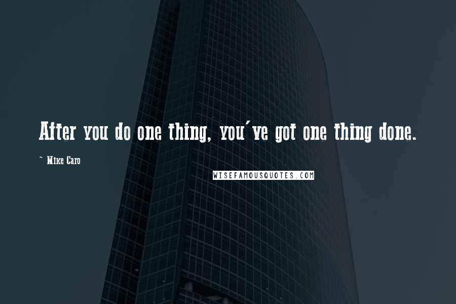 Mike Caro Quotes: After you do one thing, you've got one thing done.