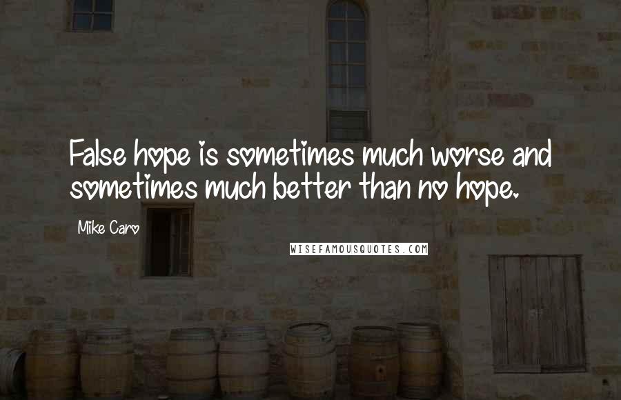 Mike Caro Quotes: False hope is sometimes much worse and sometimes much better than no hope.