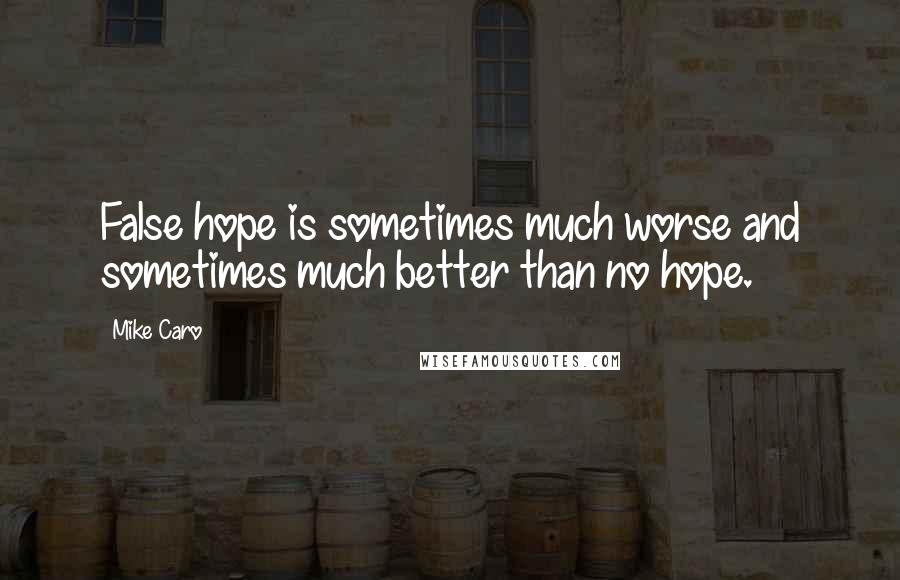 Mike Caro Quotes: False hope is sometimes much worse and sometimes much better than no hope.