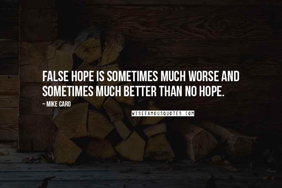 Mike Caro Quotes: False hope is sometimes much worse and sometimes much better than no hope.