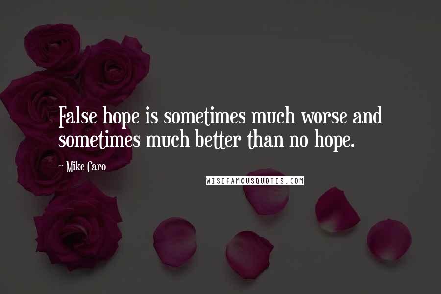 Mike Caro Quotes: False hope is sometimes much worse and sometimes much better than no hope.