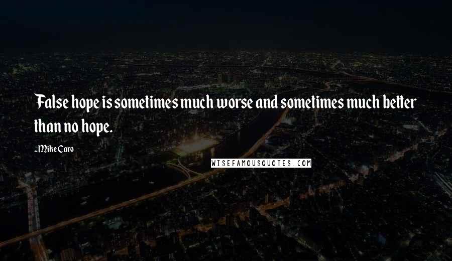 Mike Caro Quotes: False hope is sometimes much worse and sometimes much better than no hope.