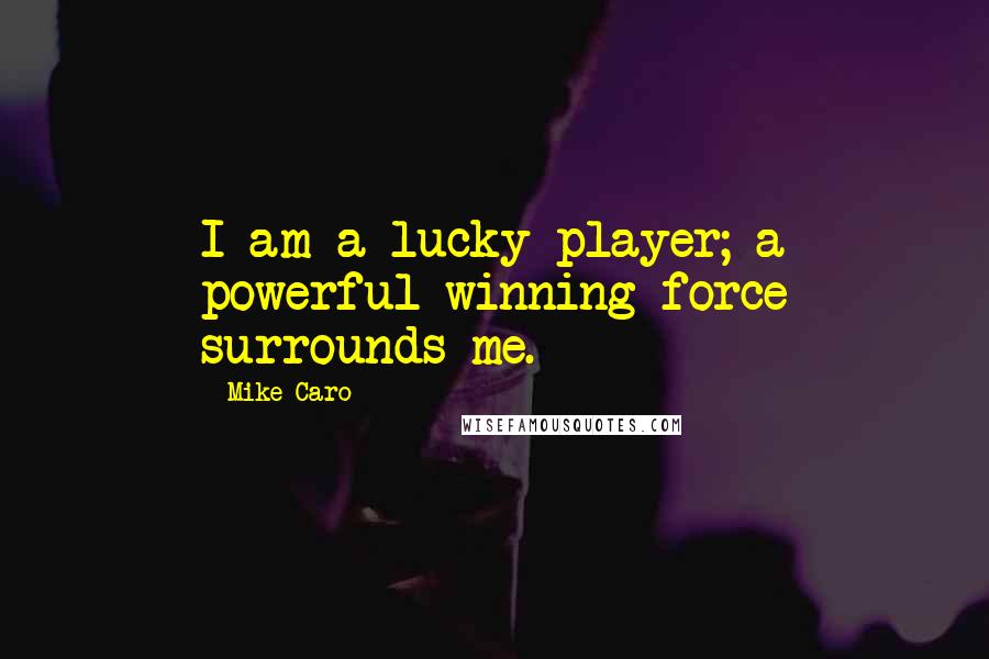 Mike Caro Quotes: I am a lucky player; a powerful winning force surrounds me.