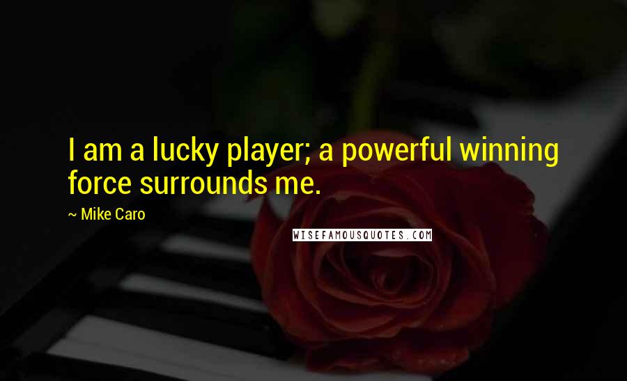 Mike Caro Quotes: I am a lucky player; a powerful winning force surrounds me.