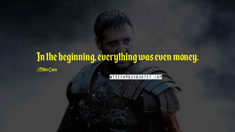 Mike Caro Quotes: In the beginning, everything was even money.