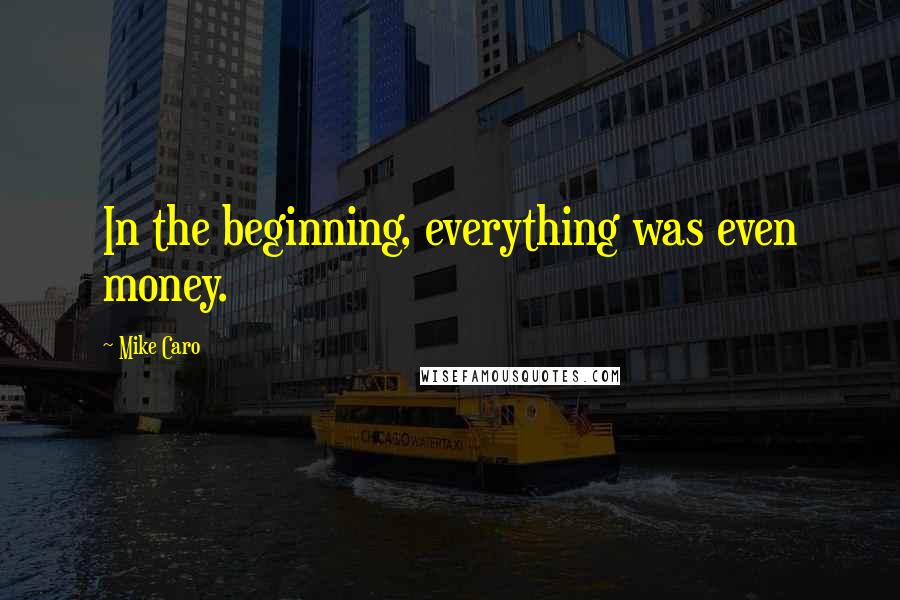 Mike Caro Quotes: In the beginning, everything was even money.