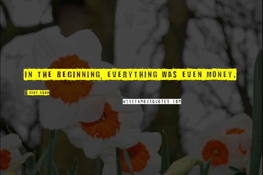 Mike Caro Quotes: In the beginning, everything was even money.