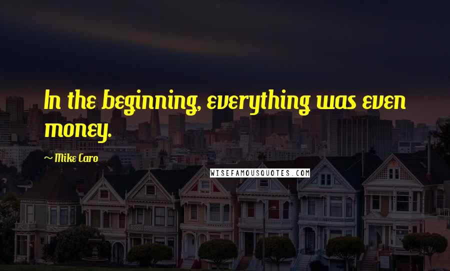 Mike Caro Quotes: In the beginning, everything was even money.