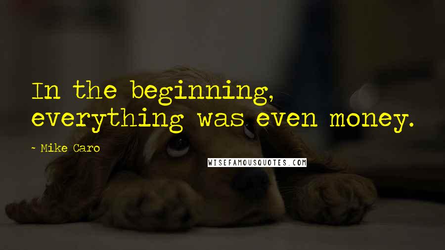 Mike Caro Quotes: In the beginning, everything was even money.
