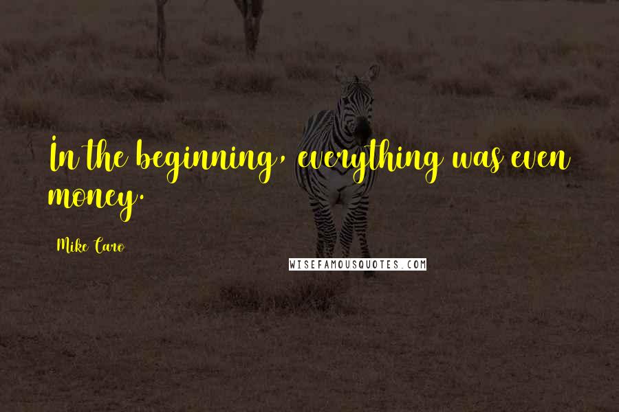 Mike Caro Quotes: In the beginning, everything was even money.