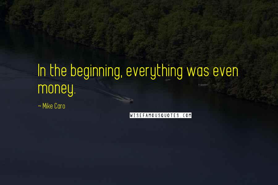 Mike Caro Quotes: In the beginning, everything was even money.