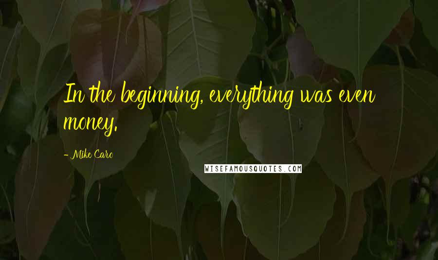 Mike Caro Quotes: In the beginning, everything was even money.
