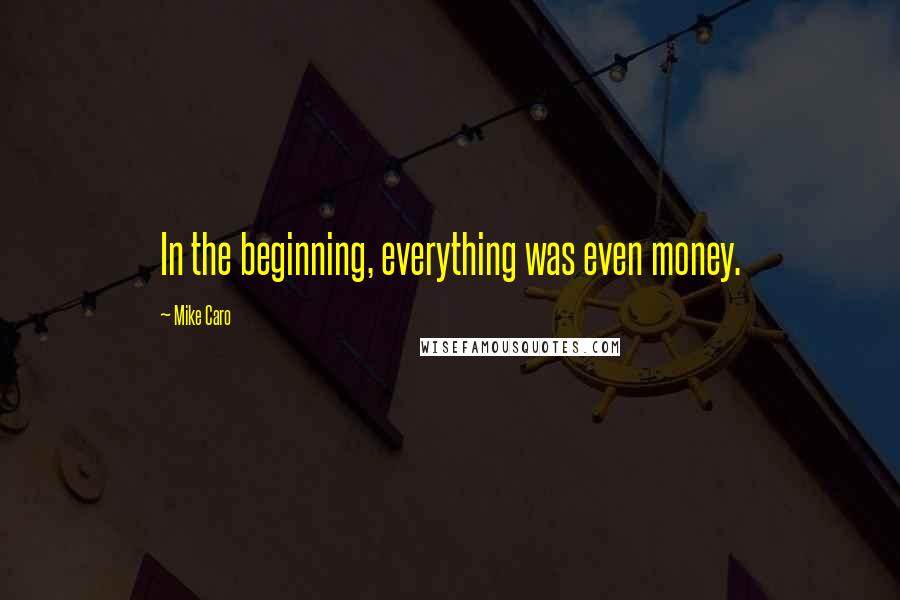 Mike Caro Quotes: In the beginning, everything was even money.