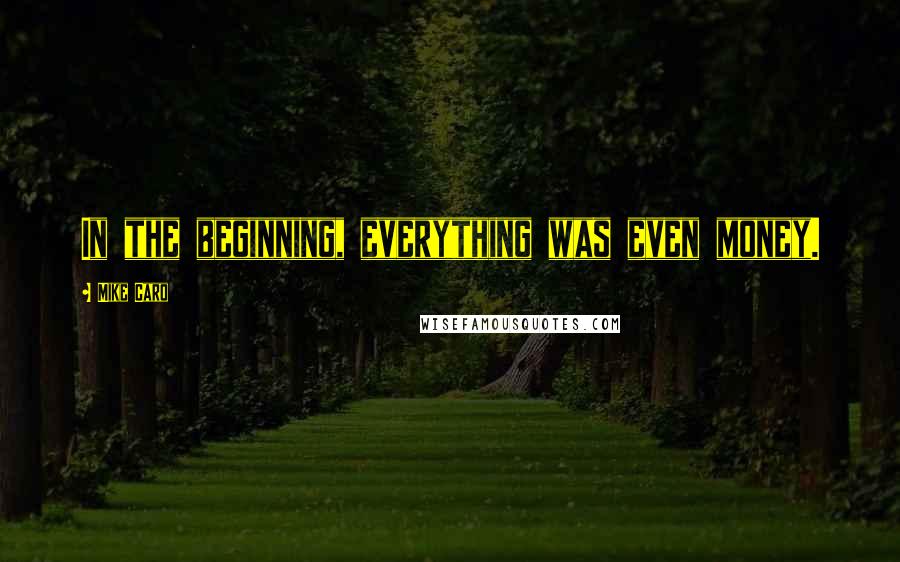 Mike Caro Quotes: In the beginning, everything was even money.