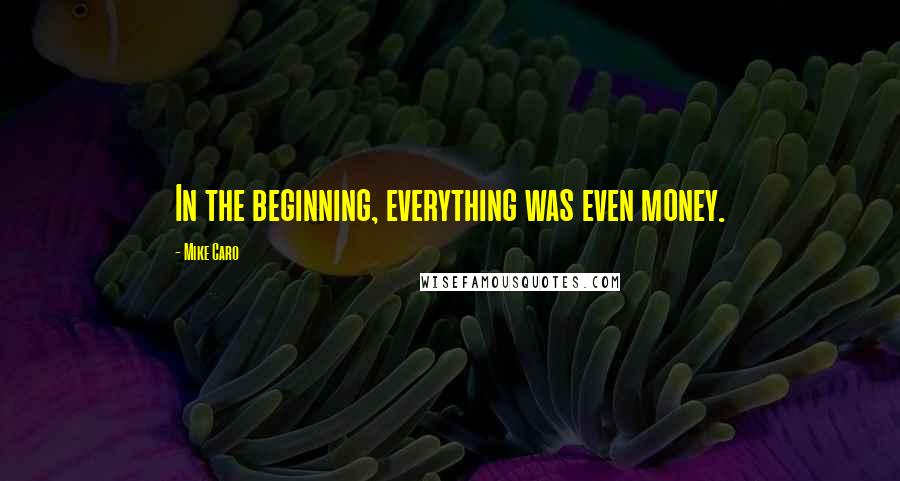 Mike Caro Quotes: In the beginning, everything was even money.