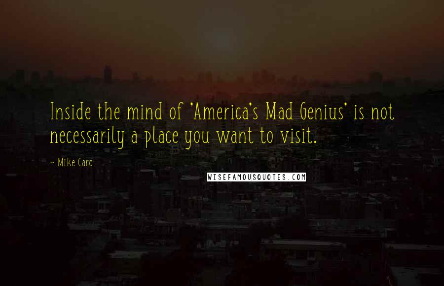 Mike Caro Quotes: Inside the mind of 'America's Mad Genius' is not necessarily a place you want to visit.
