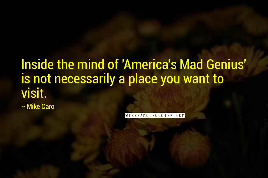 Mike Caro Quotes: Inside the mind of 'America's Mad Genius' is not necessarily a place you want to visit.