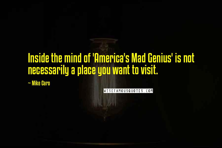 Mike Caro Quotes: Inside the mind of 'America's Mad Genius' is not necessarily a place you want to visit.