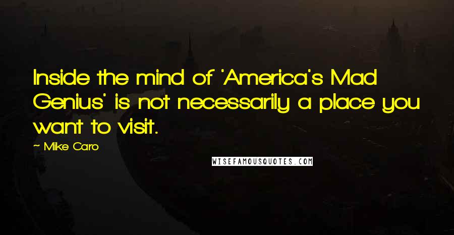 Mike Caro Quotes: Inside the mind of 'America's Mad Genius' is not necessarily a place you want to visit.