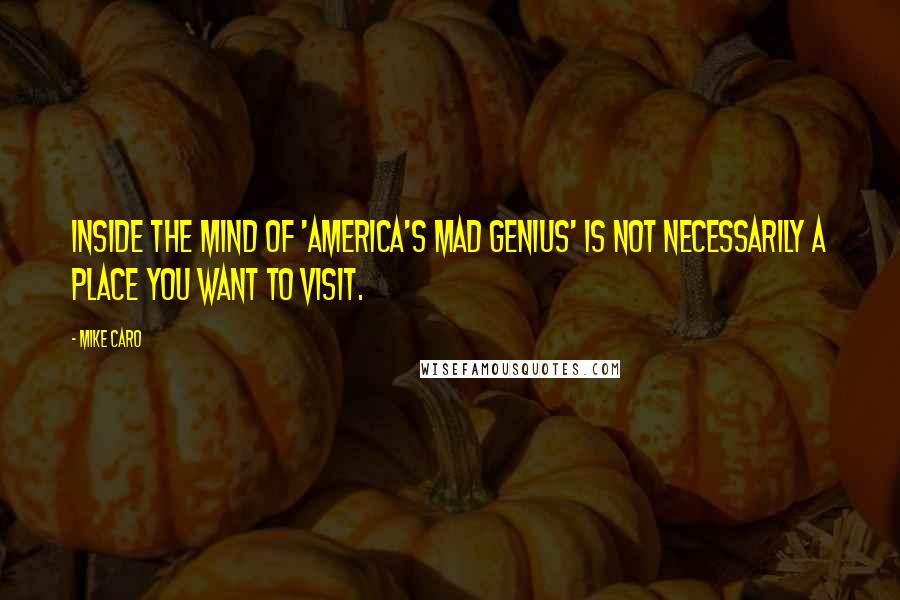 Mike Caro Quotes: Inside the mind of 'America's Mad Genius' is not necessarily a place you want to visit.