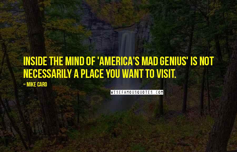 Mike Caro Quotes: Inside the mind of 'America's Mad Genius' is not necessarily a place you want to visit.