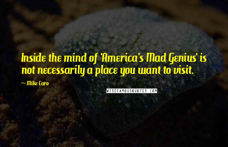 Mike Caro Quotes: Inside the mind of 'America's Mad Genius' is not necessarily a place you want to visit.