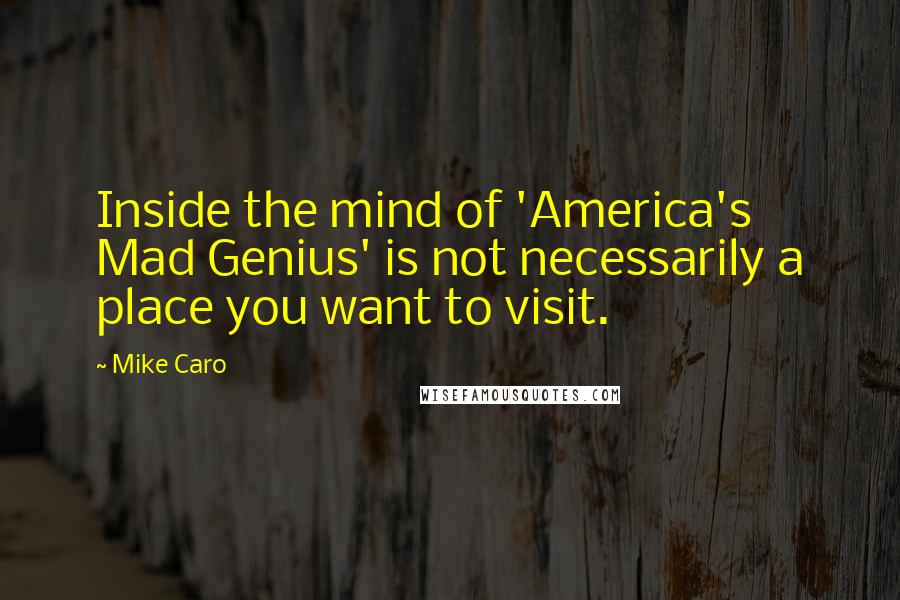 Mike Caro Quotes: Inside the mind of 'America's Mad Genius' is not necessarily a place you want to visit.