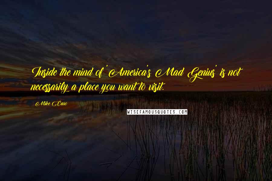 Mike Caro Quotes: Inside the mind of 'America's Mad Genius' is not necessarily a place you want to visit.
