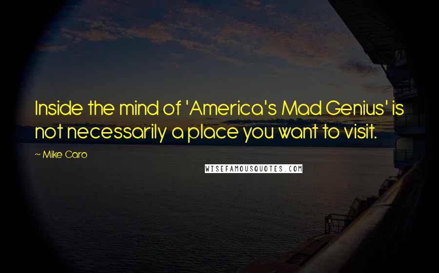 Mike Caro Quotes: Inside the mind of 'America's Mad Genius' is not necessarily a place you want to visit.