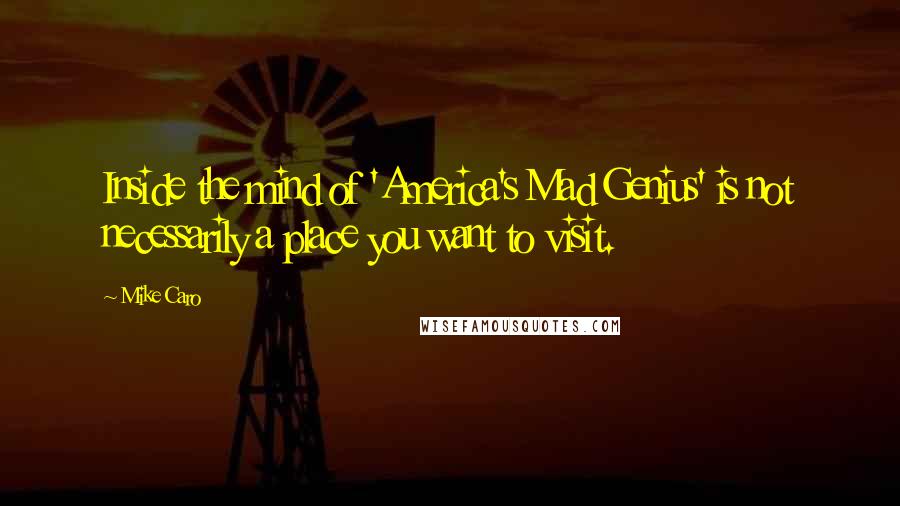 Mike Caro Quotes: Inside the mind of 'America's Mad Genius' is not necessarily a place you want to visit.