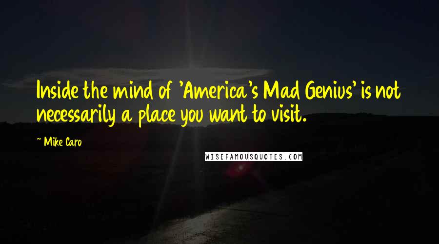 Mike Caro Quotes: Inside the mind of 'America's Mad Genius' is not necessarily a place you want to visit.