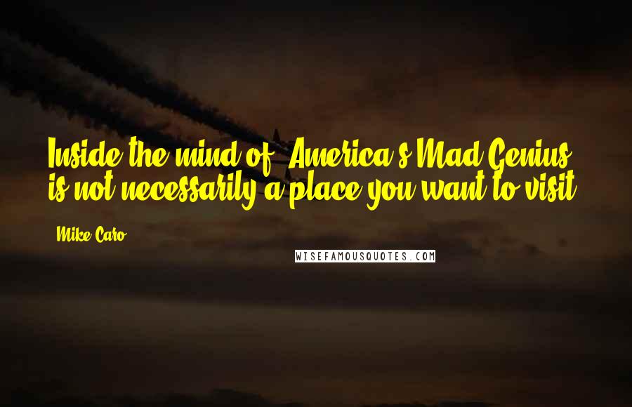 Mike Caro Quotes: Inside the mind of 'America's Mad Genius' is not necessarily a place you want to visit.