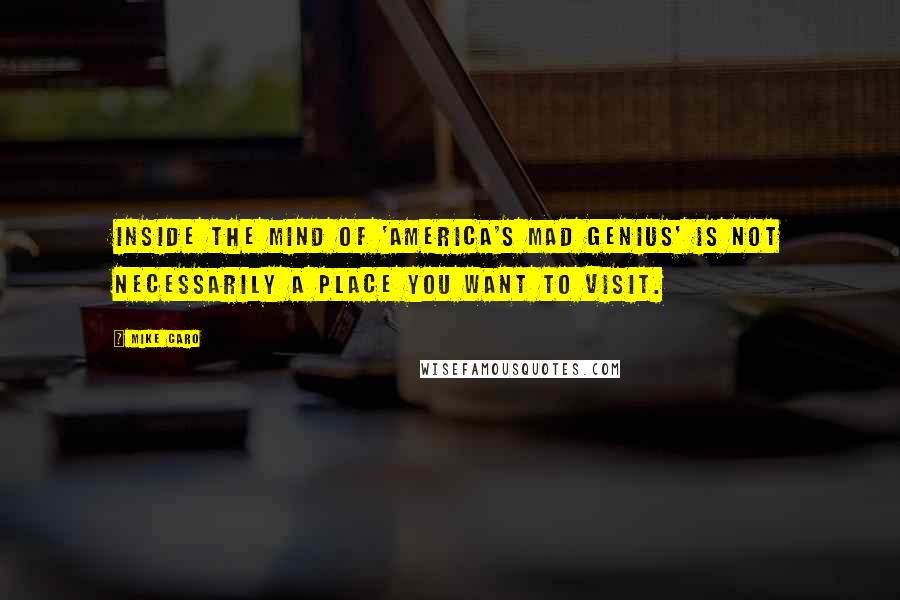 Mike Caro Quotes: Inside the mind of 'America's Mad Genius' is not necessarily a place you want to visit.