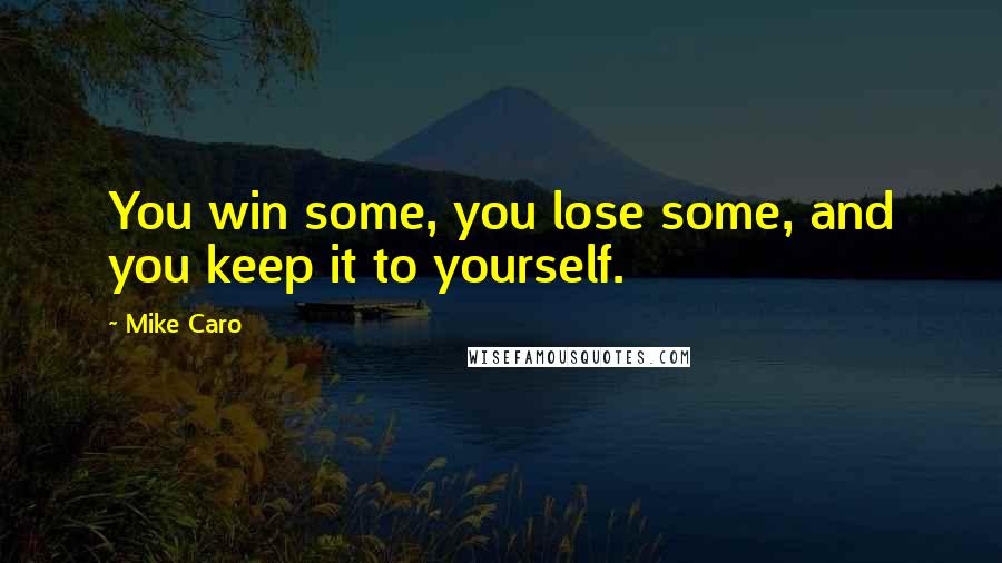 Mike Caro Quotes: You win some, you lose some, and you keep it to yourself.