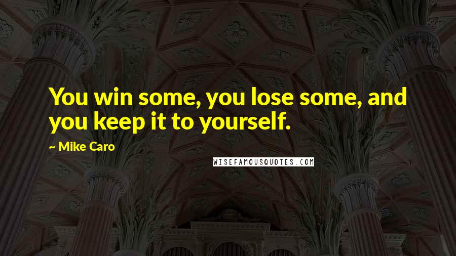 Mike Caro Quotes: You win some, you lose some, and you keep it to yourself.