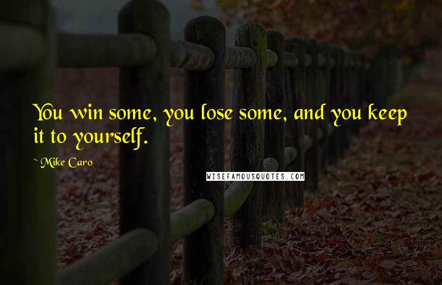 Mike Caro Quotes: You win some, you lose some, and you keep it to yourself.