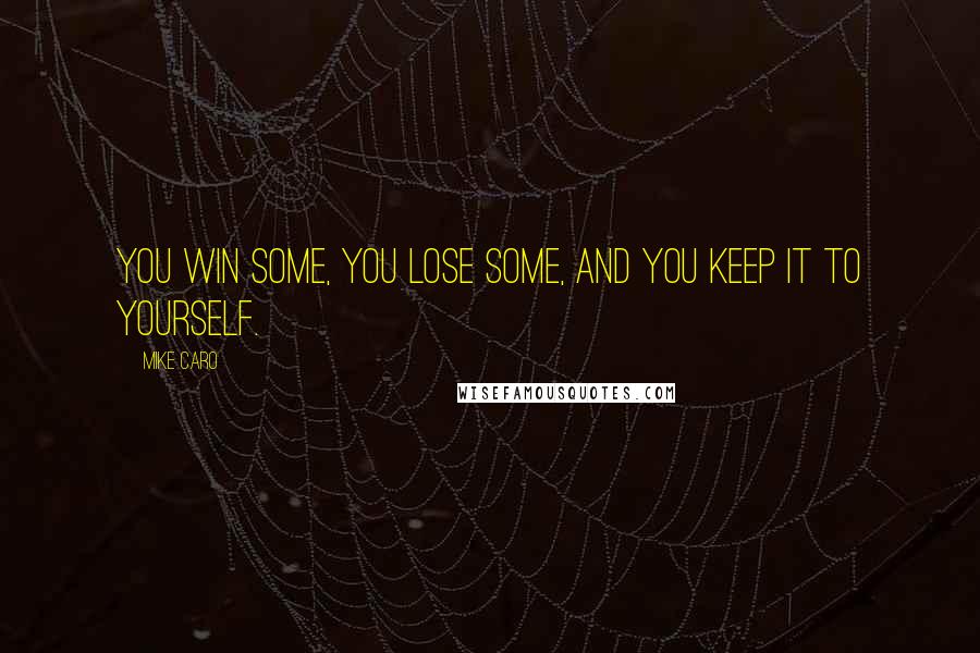 Mike Caro Quotes: You win some, you lose some, and you keep it to yourself.