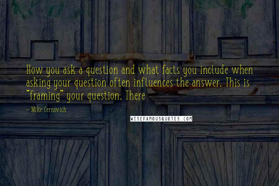 Mike Cernovich Quotes: How you ask a question and what facts you include when asking your question often influences the answer. This is "framing" your question. There