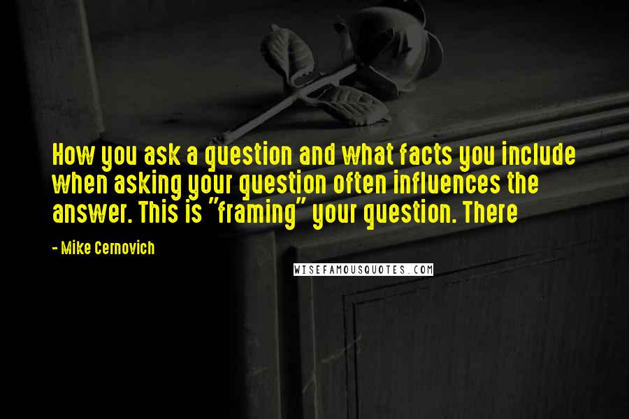 Mike Cernovich Quotes: How you ask a question and what facts you include when asking your question often influences the answer. This is "framing" your question. There