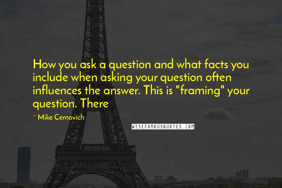Mike Cernovich Quotes: How you ask a question and what facts you include when asking your question often influences the answer. This is "framing" your question. There