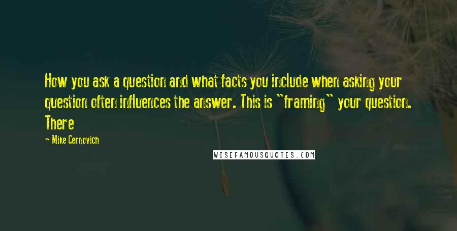 Mike Cernovich Quotes: How you ask a question and what facts you include when asking your question often influences the answer. This is "framing" your question. There