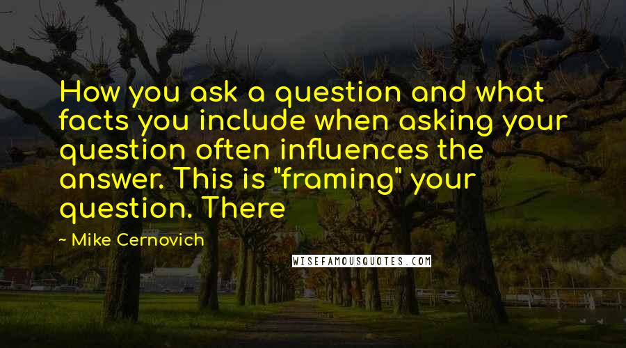 Mike Cernovich Quotes: How you ask a question and what facts you include when asking your question often influences the answer. This is "framing" your question. There