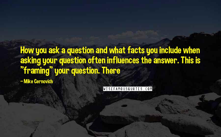 Mike Cernovich Quotes: How you ask a question and what facts you include when asking your question often influences the answer. This is "framing" your question. There