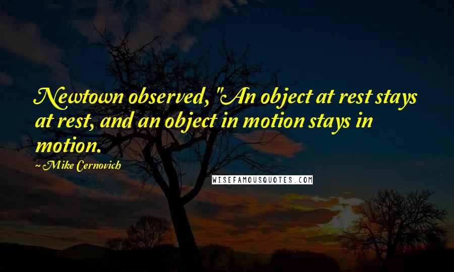 Mike Cernovich Quotes: Newtown observed, "An object at rest stays at rest, and an object in motion stays in motion.