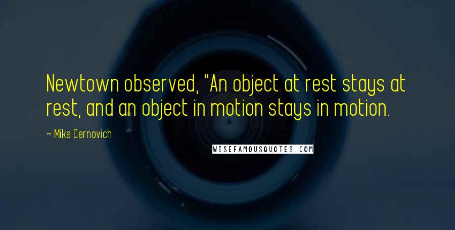 Mike Cernovich Quotes: Newtown observed, "An object at rest stays at rest, and an object in motion stays in motion.