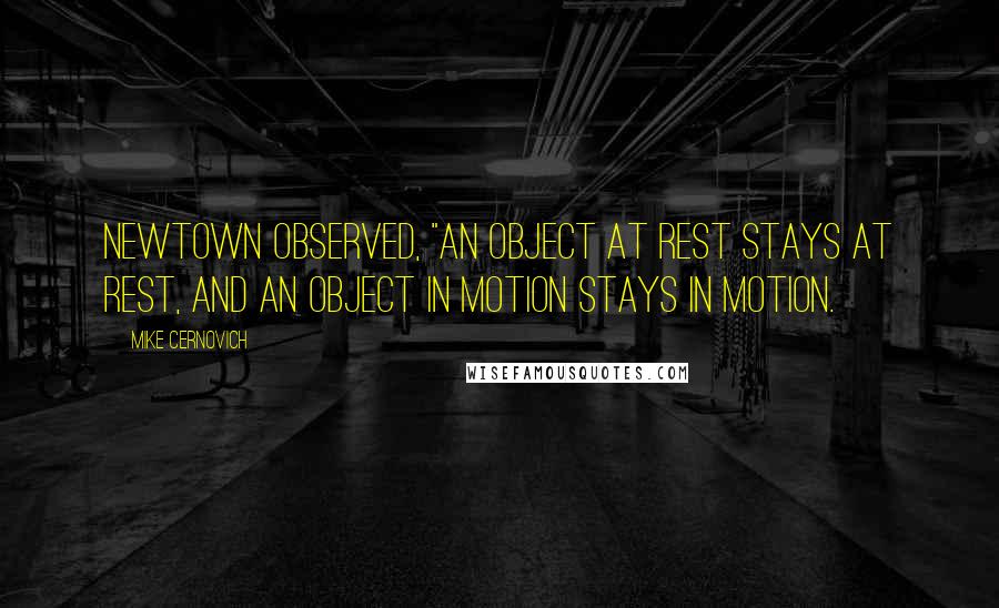 Mike Cernovich Quotes: Newtown observed, "An object at rest stays at rest, and an object in motion stays in motion.