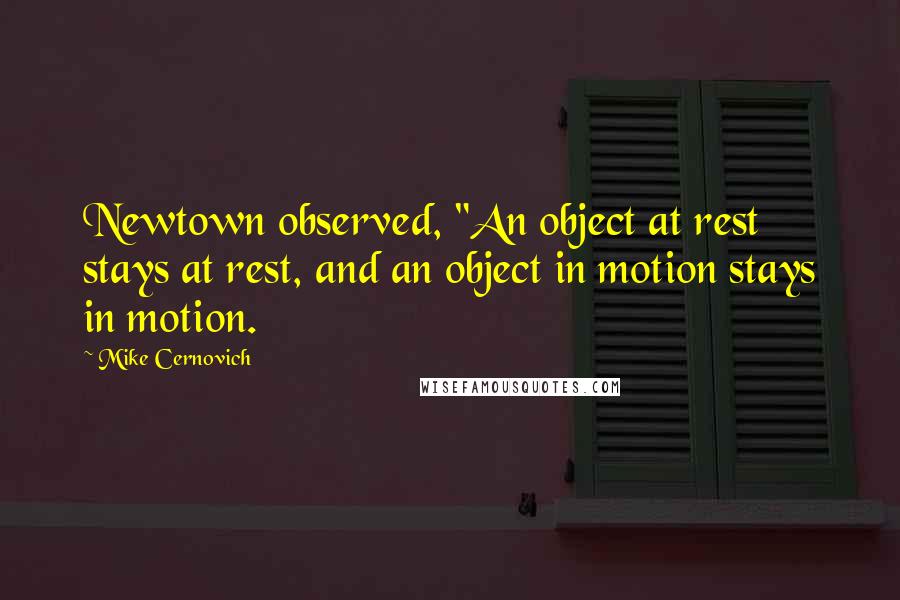 Mike Cernovich Quotes: Newtown observed, "An object at rest stays at rest, and an object in motion stays in motion.
