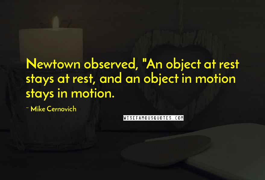 Mike Cernovich Quotes: Newtown observed, "An object at rest stays at rest, and an object in motion stays in motion.